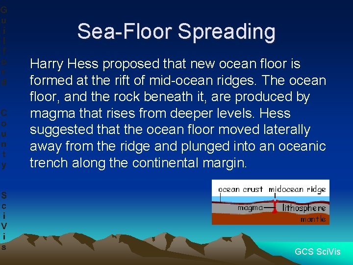 Sea-Floor Spreading Harry Hess proposed that new ocean floor is formed at the rift