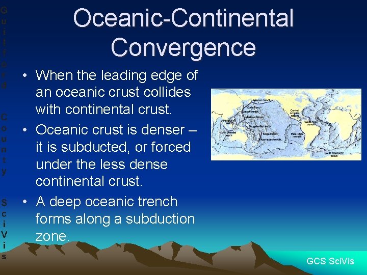 Oceanic-Continental Convergence • When the leading edge of an oceanic crust collides with continental