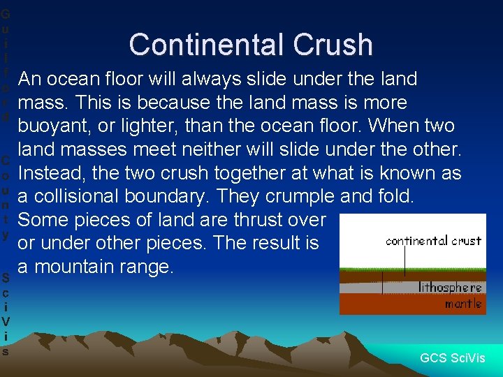 Continental Crush An ocean floor will always slide under the land mass. This is