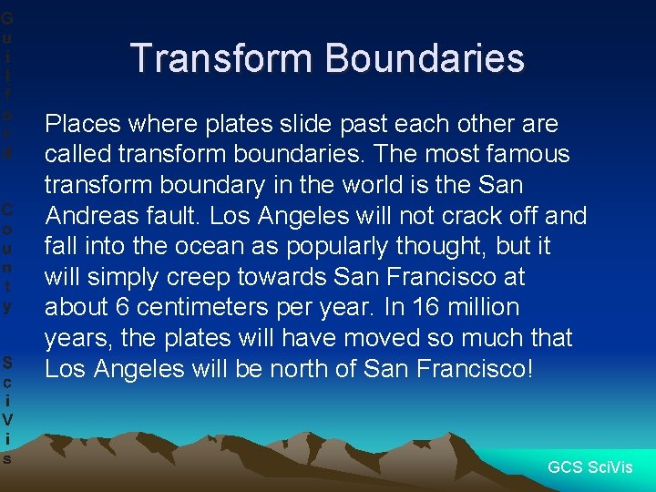 Transform Boundaries Places where plates slide past each other are called transform boundaries. The