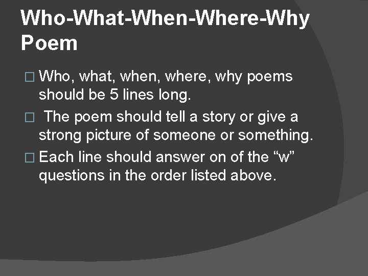 Who-What-When-Where-Why Poem � Who, what, when, where, why poems should be 5 lines long.