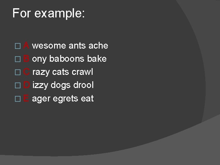For example: �A wesome ants ache � B ony baboons bake � C razy