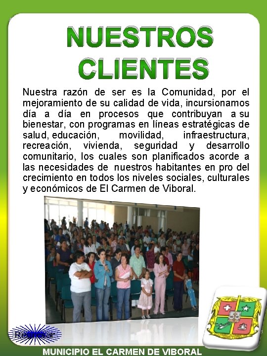 NUESTROS CLIENTES Nuestra razón de ser es la Comunidad, por el mejoramiento de su