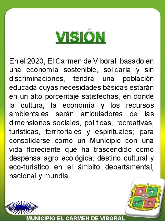 VISIÓN En el 2020, El Carmen de Viboral, basado en una economía sostenible, solidaria