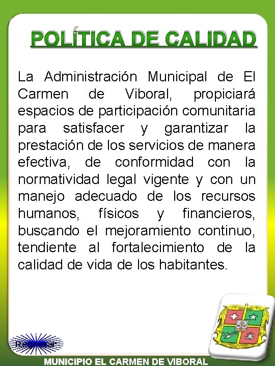POLÍTICA DE CALIDAD La Administración Municipal de El Carmen de Viboral, propiciará espacios de