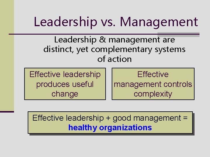 Leadership vs. Management Leadership & management are distinct, yet complementary systems of action Effective