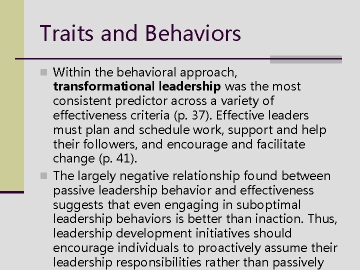 Traits and Behaviors n Within the behavioral approach, transformational leadership was the most consistent