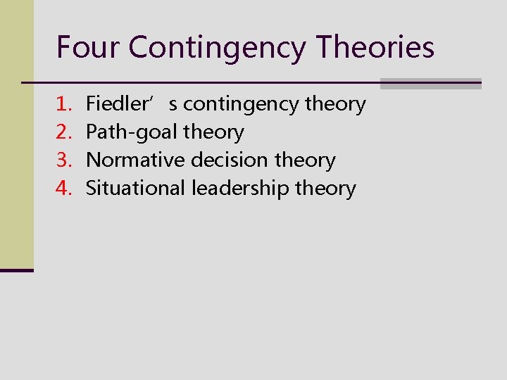 Four Contingency Theories 1. 2. 3. 4. Fiedler’s contingency theory Path-goal theory Normative decision