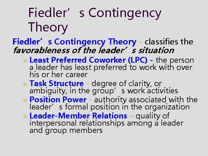 Fiedler’s Contingency Theory - classifies the favorableness of the leader’s situation Least Preferred Coworker