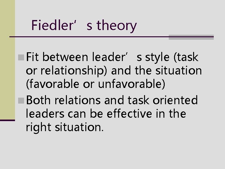 Fiedler’s theory n Fit between leader’s style (task or relationship) and the situation (favorable