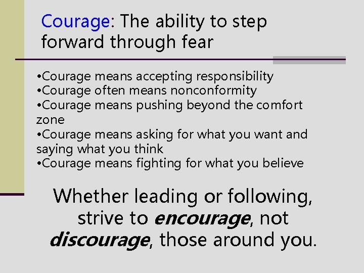 Courage: The ability to step forward through fear • Courage means accepting responsibility •