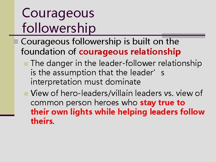 Courageous followership n Courageous followership is built on the foundation of courageous relationship The