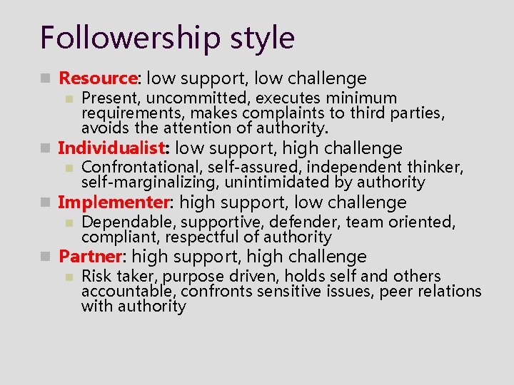 Followership style n Resource: low support, low challenge n Present, uncommitted, executes minimum requirements,