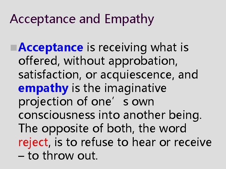 Acceptance and Empathy n Acceptance is receiving what is offered, without approbation, satisfaction, or