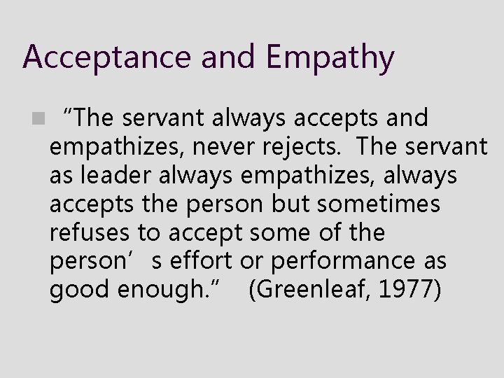 Acceptance and Empathy n “The servant always accepts and empathizes, never rejects. The servant