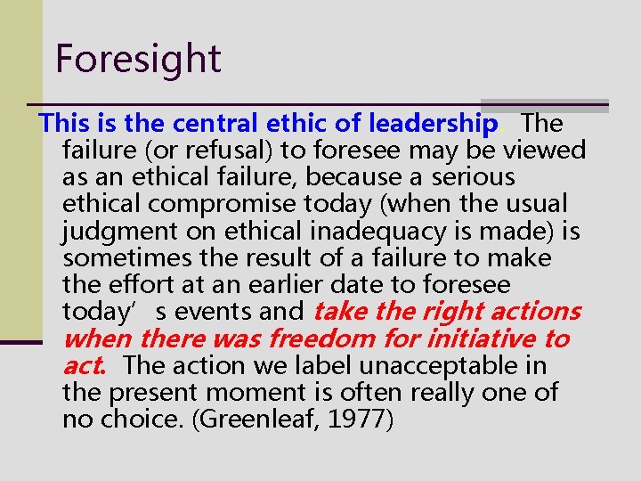 Foresight This is the central ethic of leadership. The failure (or refusal) to foresee