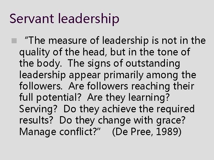 Servant leadership n “The measure of leadership is not in the quality of the