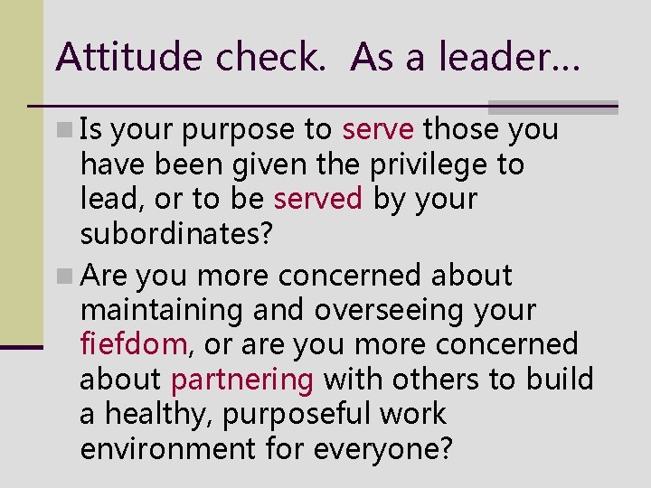 Attitude check. As a leader… n Is your purpose to serve those you have