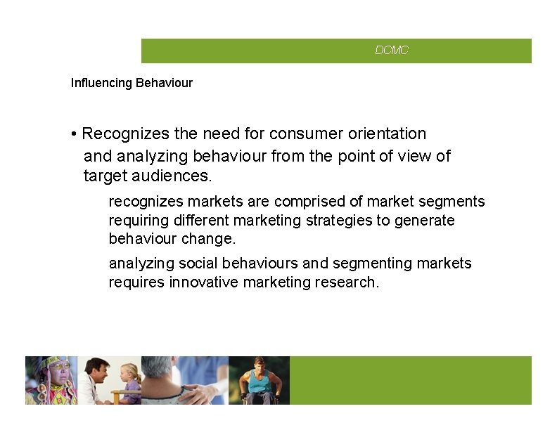 CMCD DCMC Influencing Behaviour • Recognizes the need for consumer orientation and analyzing behaviour