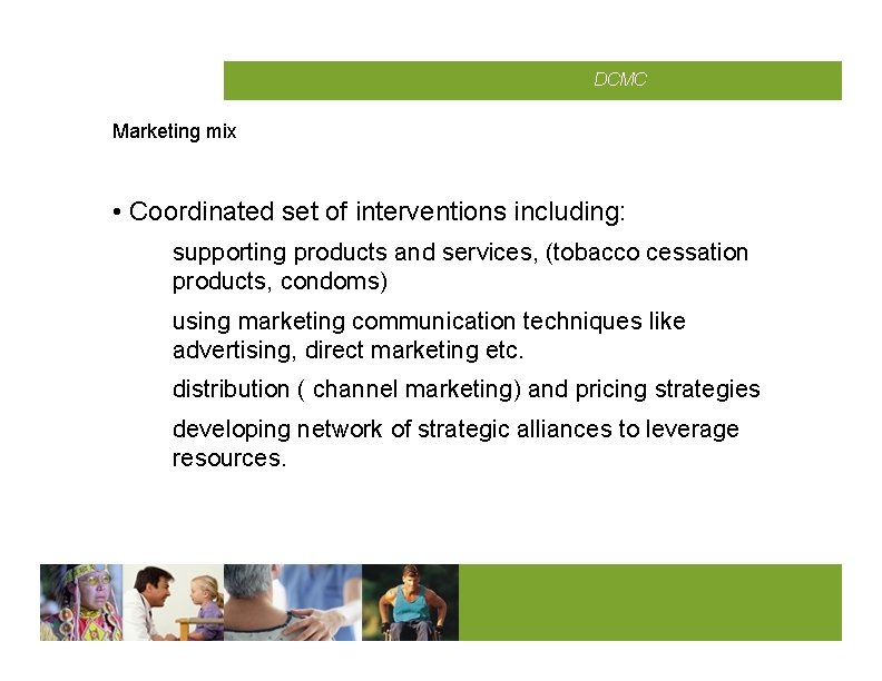 CMCD DCMC Marketing mix • Coordinated set of interventions including: supporting products and services,