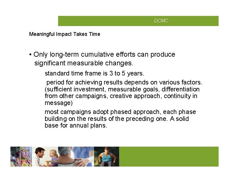 CMCD DCMC Meaningful Impact Takes Time • Only long-term cumulative efforts can produce significant