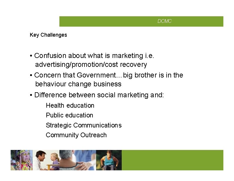 CMCD DCMC Key Challenges • Confusion about what is marketing i. e. advertising/promotion/cost recovery