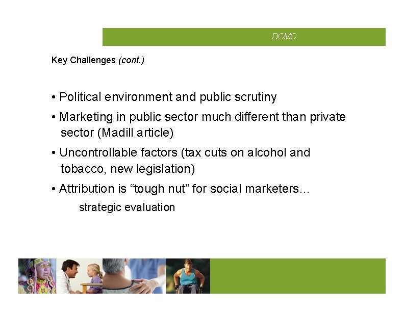 CMCD DCMC Key Challenges (cont. ) • Political environment and public scrutiny • Marketing