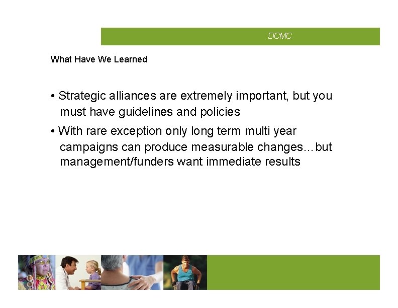 CMCD DCMC What Have We Learned • Strategic alliances are extremely important, but you