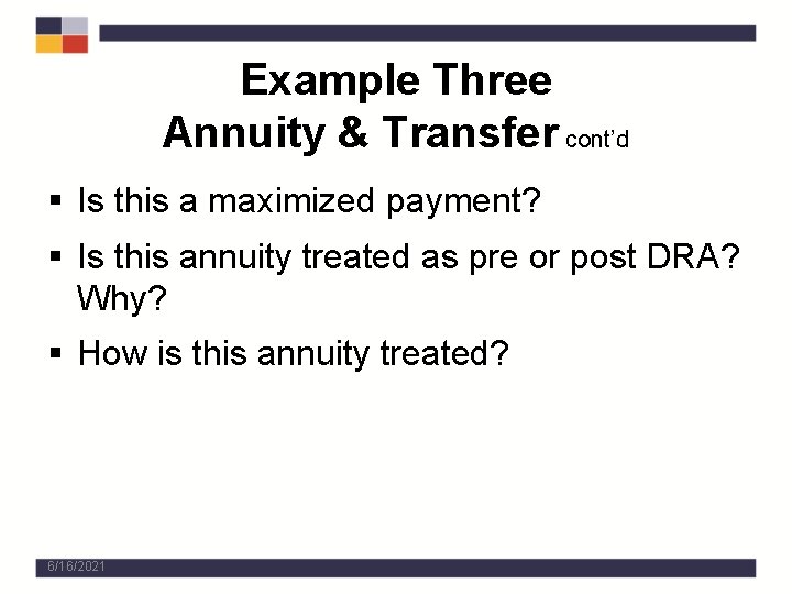 Example Three Annuity & Transfer cont’d § Is this a maximized payment? § Is