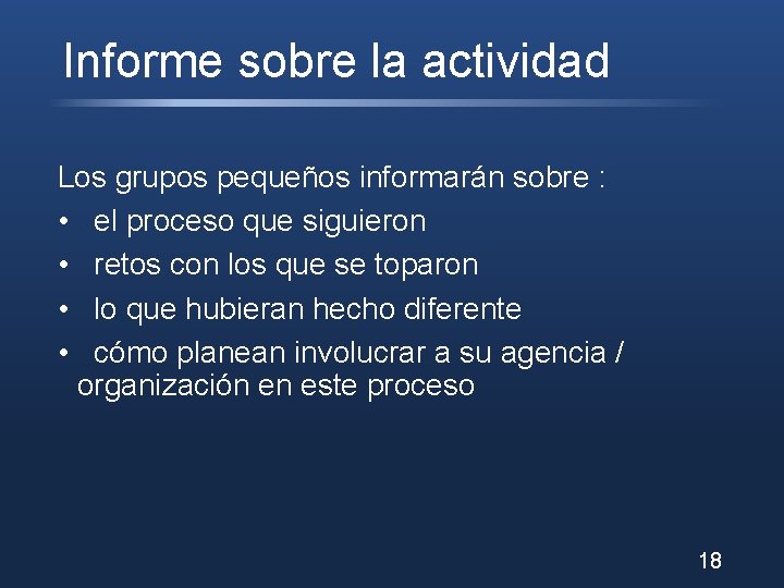 Informe sobre la actividad Los grupos pequeños informarán sobre : • el proceso que