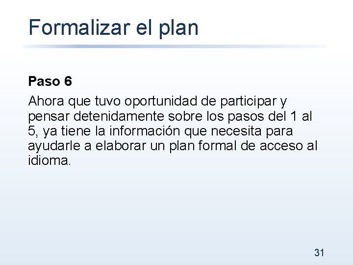 Formalizar el plan Paso 6 Ahora que tuvo oportunidad de participar y pensar detenidamente