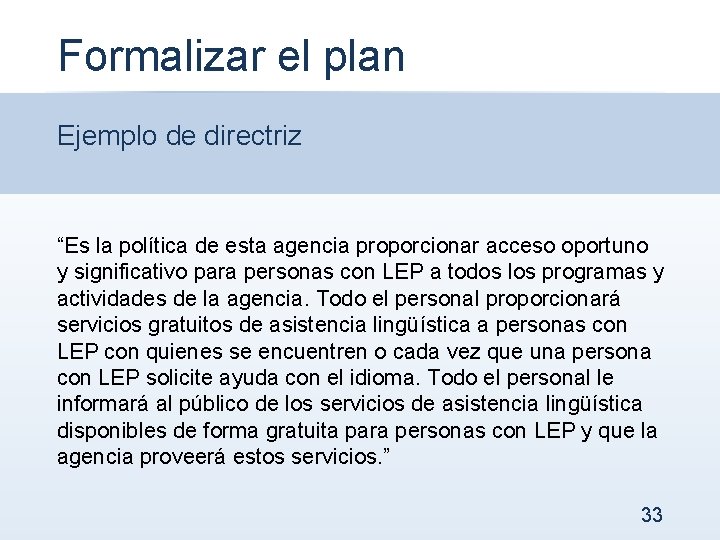 Formalizar el plan Ejemplo de directriz “Es la política de esta agencia proporcionar acceso