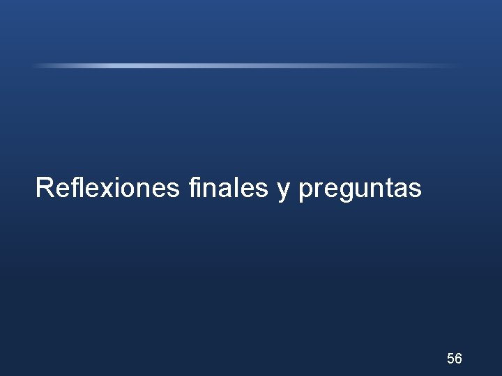 Reflexiones finales y preguntas 56 