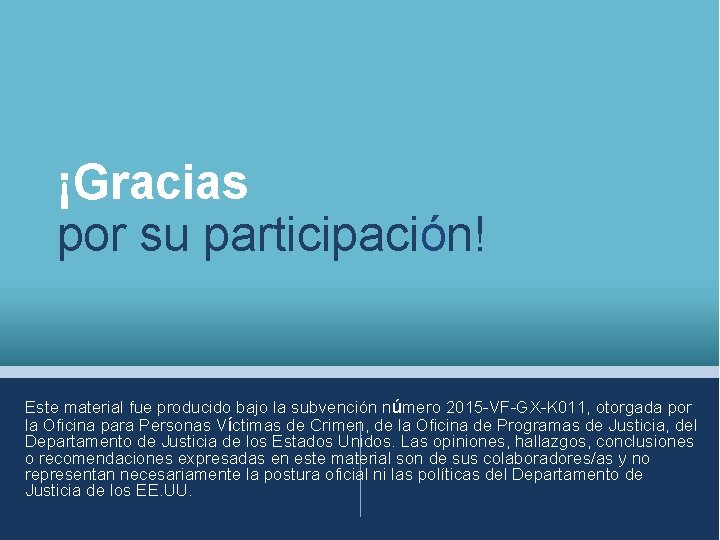 ¡Gracias por su participación! Este material fue producido bajo la subvención número 2015 -VF-GX-K