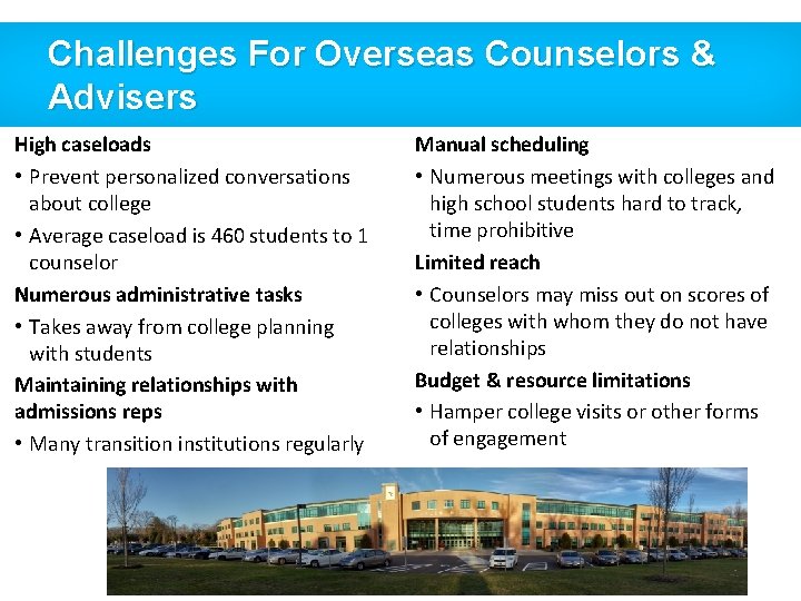 Challenges For Overseas Counselors & Advisers High caseloads • Prevent personalized conversations about college