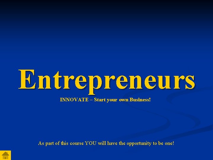 Entrepreneurs INNOVATE – Start your own Business! As part of this course YOU will Entrepreneurs INNOVATE – Start your own Business! As part of this course YOU will