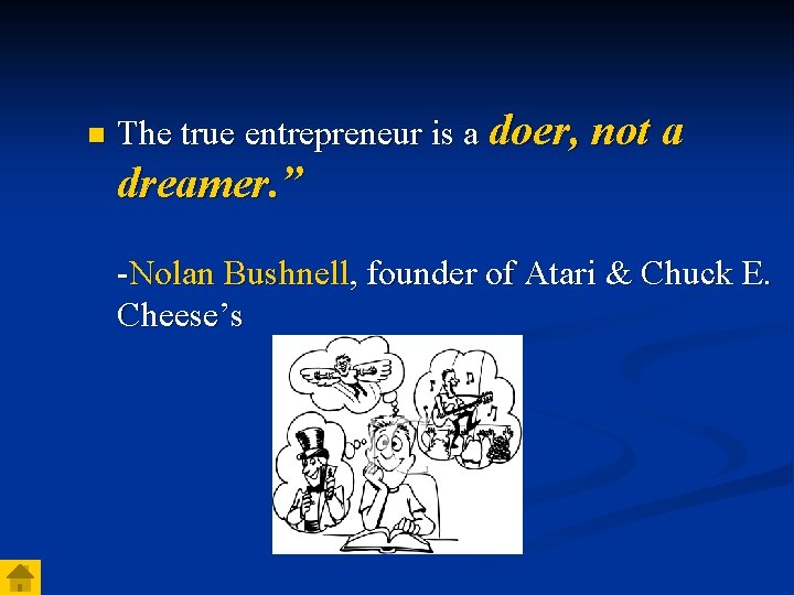 n The true entrepreneur is a doer, not a dreamer. ” -Nolan Bushnell, founder n The true entrepreneur is a doer, not a dreamer. ” -Nolan Bushnell, founder