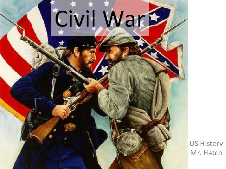 Civil War US History Mr. Hatch 