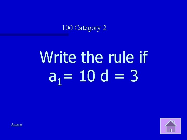 100 Category 2 Write the rule if a 1= 10 d = 3 Answer