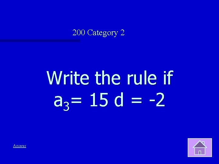 200 Category 2 Write the rule if a 3= 15 d = -2 Answer