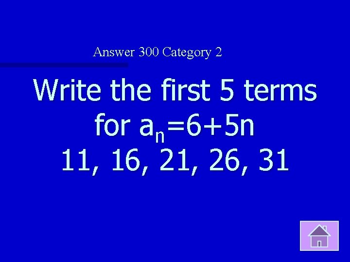 Answer 300 Category 2 Write the first 5 terms for an=6+5 n 11, 16,