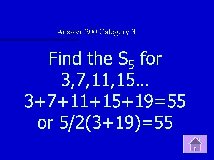 Answer 200 Category 3 Find the S 5 for 3, 7, 11, 15… 3+7+11+15+19=55