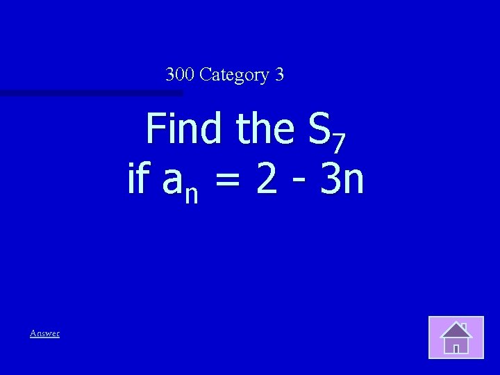 300 Category 3 Find the S 7 if an = 2 - 3 n