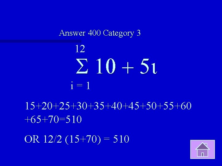 Answer 400 Category 3 12 S 10 + 5 i i=1 15+20+25+30+35+40+45+50+55+60 +65+70=510 OR