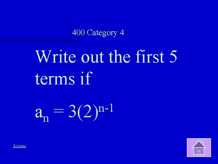 400 Category 4 Write out the first 5 terms if an = Answer n-1