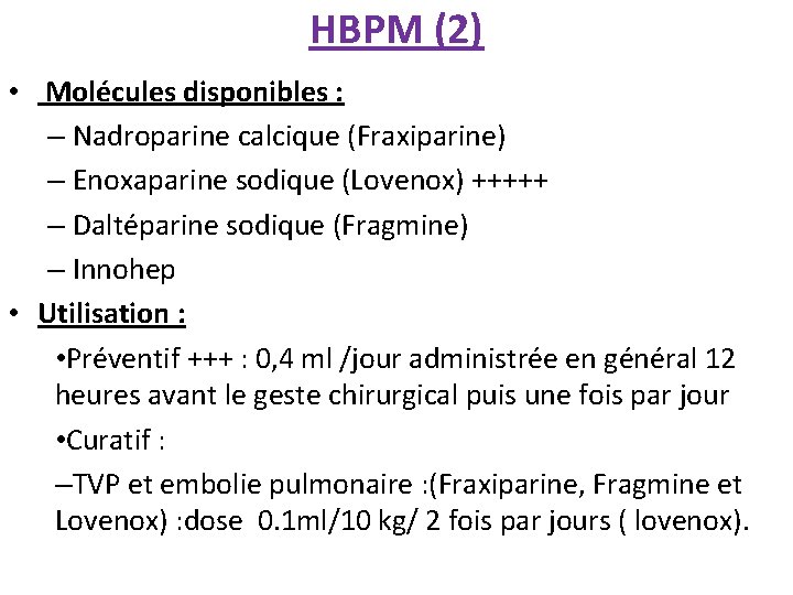HBPM (2) • Molécules disponibles : – Nadroparine calcique (Fraxiparine) – Enoxaparine sodique (Lovenox)