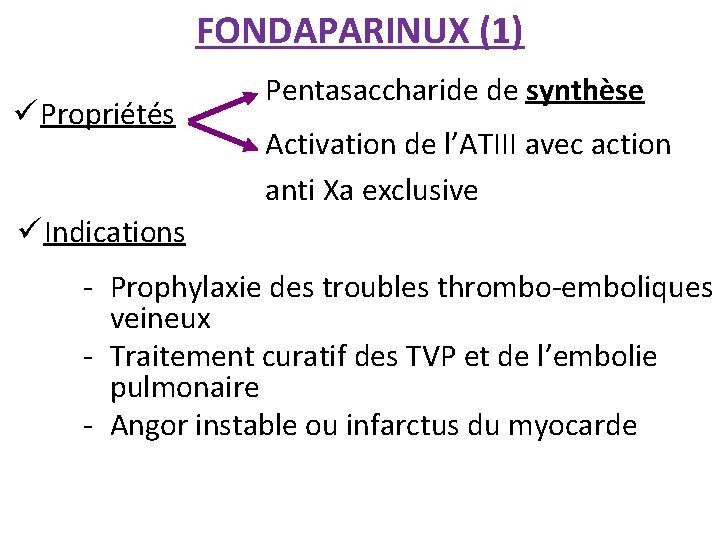 FONDAPARINUX (1) ü Propriétés Pentasaccharide de synthèse Activation de l’ATIII avec action anti Xa