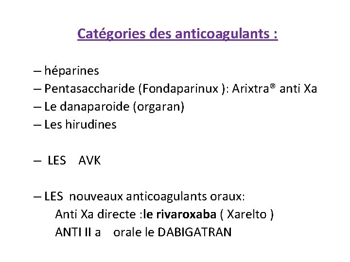 Catégories des anticoagulants : – héparines – Pentasaccharide (Fondaparinux ): Arixtra® anti Xa –