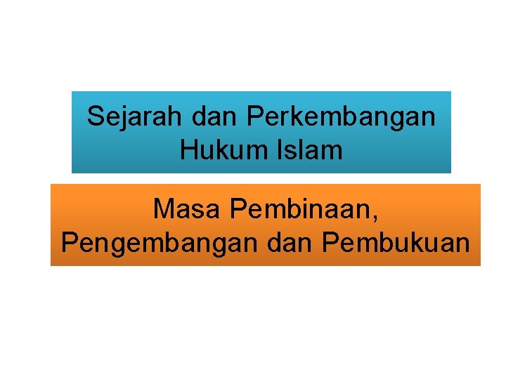 Sejarah dan Perkembangan Hukum Islam Masa Pembinaan, Pengembangan dan Pembukuan 