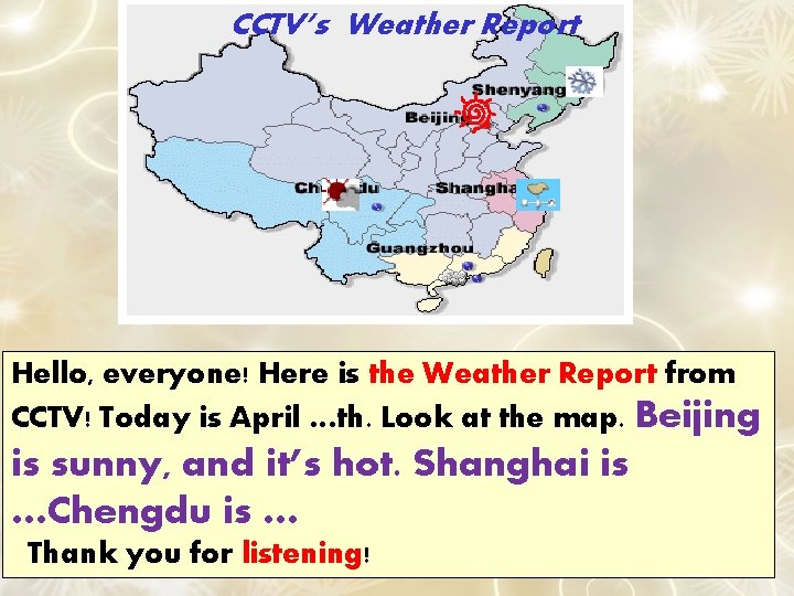CCTV’s Weather Report Hello, everyone! Here is the Weather Report from CCTV! Today is
